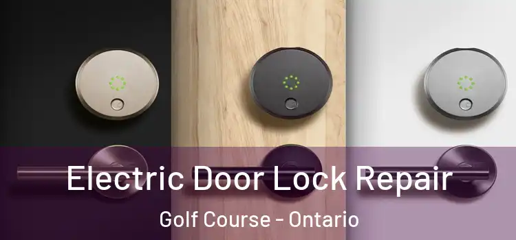 Electric Door Lock Repair Golf Course - Ontario