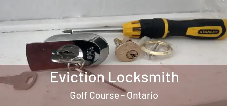 Eviction Locksmith Golf Course - Ontario